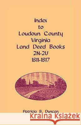 Index to Loudoun County, Virginia Land Deed Books, 2n-2u, 1811-1817 Patricia B. Duncan 9781585499403 Heritage Books