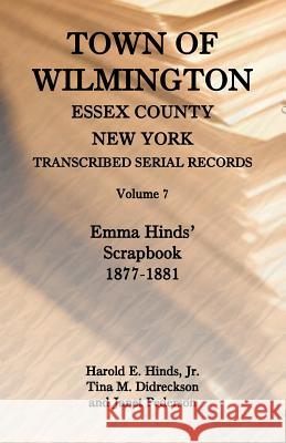 Town of Wilmington, Essex County, New York, Transcribed Serial Records, Volume 7, Emma Hinds' Scrapbook, 1877-1881 Jr. Harold Hinds Tina Didreckson Janet Pederson 9781585499595