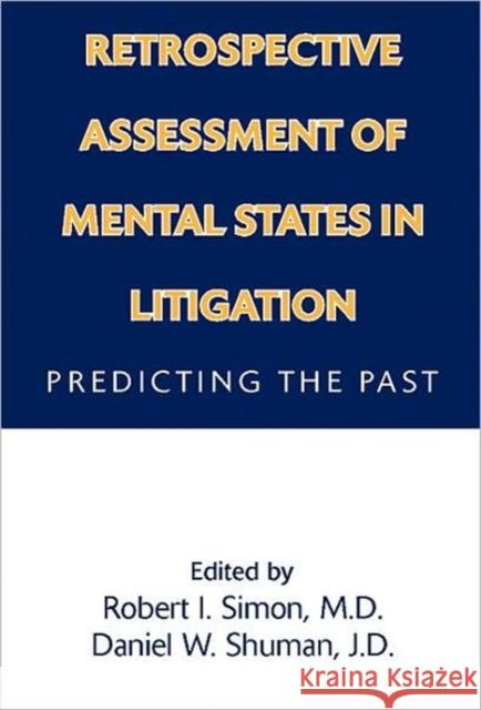 Retrospective Assessment of Mental States in Litigation: Predicting the Past Simon, Robert I. 9781585620012 American Psychiatric Publishing, Inc.