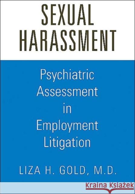 Sexual Harassment: Psychiatric Assessment in Employment Litigation Gold, Liza H. 9781585620128 American Psychiatric Publishing, Inc.