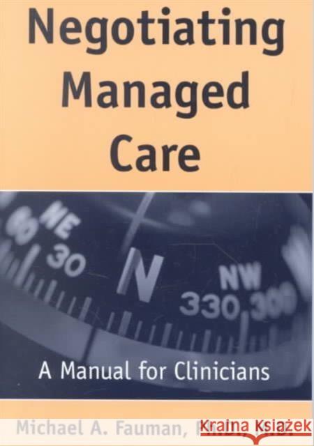 Negotiating Managed Care: A Manual for Clinicians Fauman, Michael A. 9781585620425 American Psychiatric Publishing, Inc.