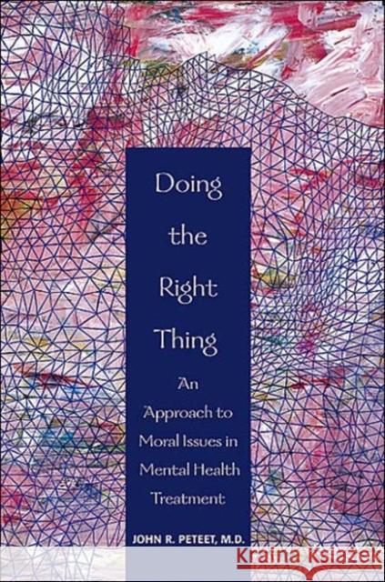 Doing the Right Thing: An Approach to Moral Issues in Mental Health Treatment Peteet, John R. 9781585620838 American Psychiatric Publishing, Inc.