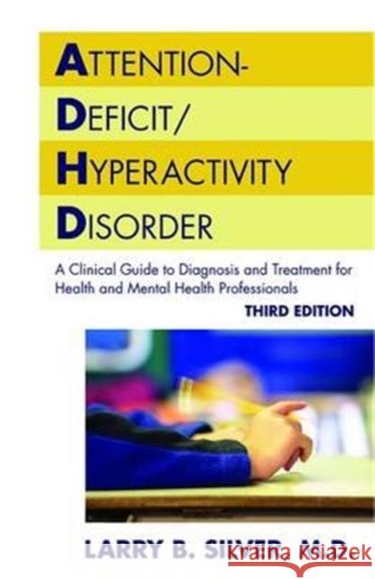 Attention-Deficit/Hyperactivity Disorder: A Clinical Guide to Diagnosis and Treatment for Health and Mental Health Professionals Silver, Larry B. 9781585621316