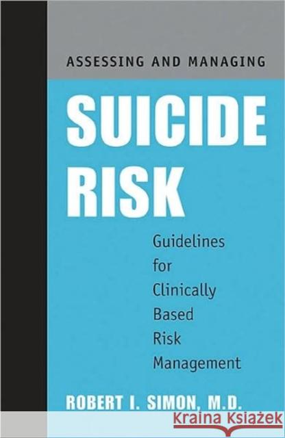 Assessing and Managing Suicide Risk: Guidelines for Clinically Based Risk Management Simon, Robert I. 9781585621705