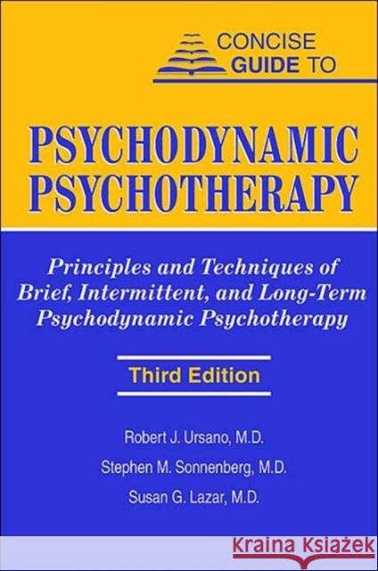 Concise Guide to Psychodynamic Psychotherapy: Principles and Techniques of Brief, Intermittent, and Long-Term Psychodynamic Psychotherapy Ursano, Robert J. 9781585621736 American Psychiatric Publishing, Inc.