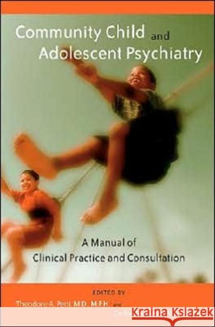 Community Child and Adolescent Psychiatry: A Manual of Clinical Practice and Consultation Petti, Theodore A. 9781585621804 American Psychiatric Publishing, Inc.