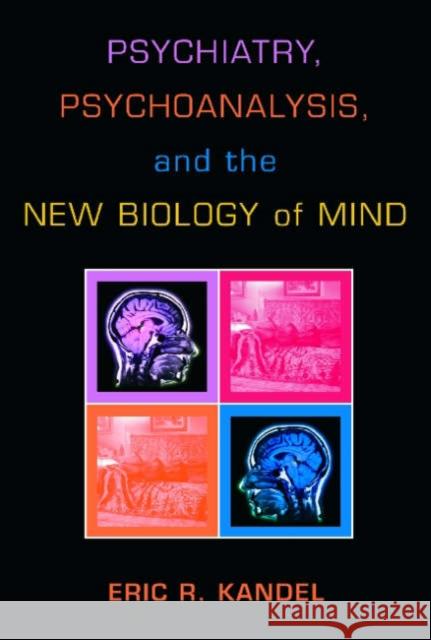 Psychiatry, Psychoanalysis, and the New Biology of Mind Eric R Kandel 9781585621996