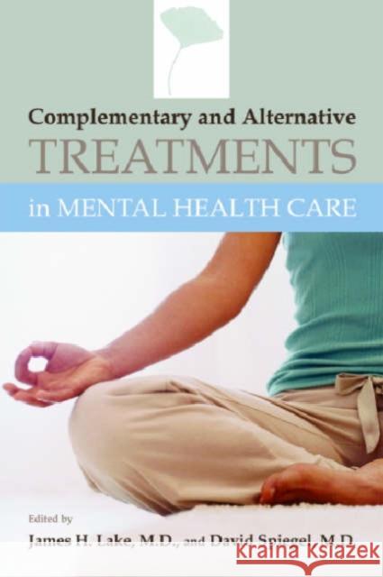 Complementary and Alternative Treatments in Mental Health Care James Lake David Spiegel 9781585622023 American Psychiatric Publishing, Inc.
