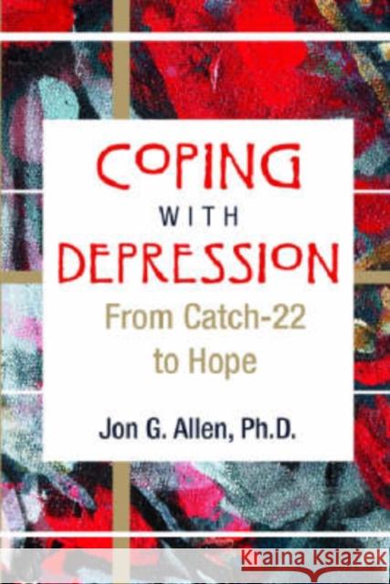 Coping With Depression: From Catch-22 to Hope Allen, Jon G. 9781585622115 American Psychiatric Publishing, Inc.