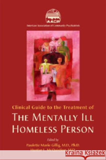 Clinical Guide to the Treatment of the Mentally Ill Homeless Person Paulette M. Gillig Hunter L. McQuistion 9781585622511 American Psychiatric Publishing, Inc.