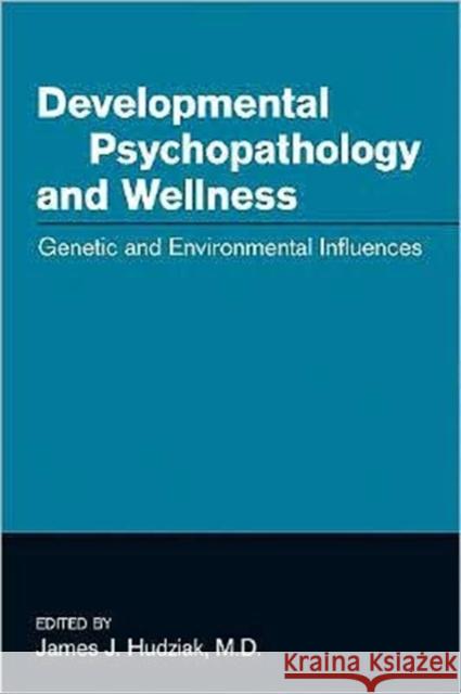 Developmental Psychopathology and Wellness: Genetic and Environmental Influences Hudziak, James J. 9781585622795 American Psychiatric Publishing, Inc.