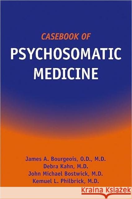 Casebook of Psychosomatic Medicine John B. Saunders James A. Bourgeois Debra Kahn 9781585622993