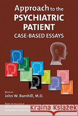 Approach to the Psychiatric Patient: Case-Based Essays John W. Barnhill (New York-Presbyterian Hospital/Weill Cornell Medical Center) 9781585623006 American Psychiatric Association Publishing