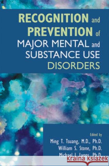 Recognition and Prevention of Major Mental and Substance Use Disorders Ming T. Tsuang William S. Stone Michael J. Lyons 9781585623082 American Psychiatric Publishing, Inc.