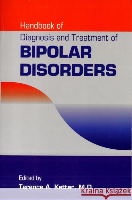 Handbook of Diagnosis and Treatment of Bipolar Disorders Terence A. Ketter 9781585623136 American Psychiatric Publishing, Inc.