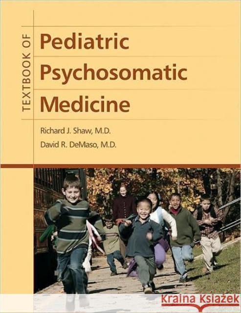 Textbook of Pediatric Psychosomatic Medicine Richard J. Shaw David R. Demaso 9781585623501 American Psychiatric Publishing, Inc.