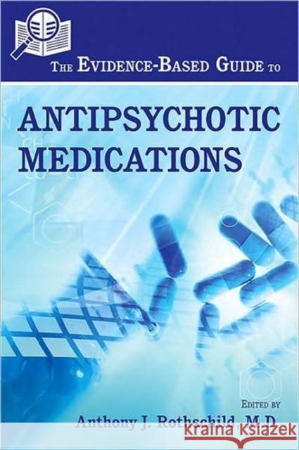 The Evidence-Based Guide to Antipsychotic Medications Anthony J. Rothschild 9781585623662 American Psychiatric Publishing, Inc.