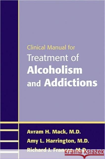 Clinical Manual for Treatment of Alcoholism and Addictions Avram H. Mack Amy L. Harrington Richard J. Frances 9781585623730