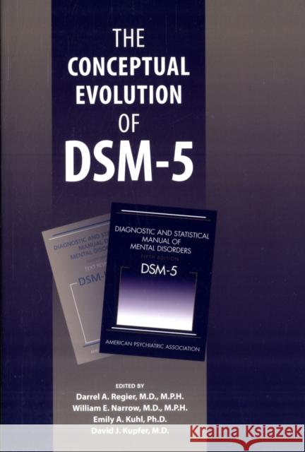 The Conceptual Evolution of DSM-5 American Psychopathological Association  Darrel A. Reiger Darrel A. Regier 9781585623884 American Psychiatric Publishing, Inc.