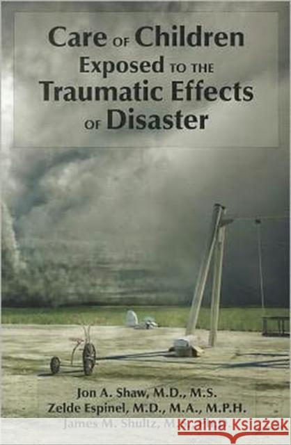 Care of Children Exposed to the Traumatic Effects of Disaster Jon Shaw 9781585624263 0