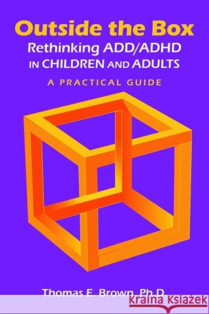 Outside the Box: Rethinking ADD/ADHD in Children and Adults: A Practical Guide American Psychiatric Association Publish Thomas E. Brown 9781585624270 American Psychiatric Publishing