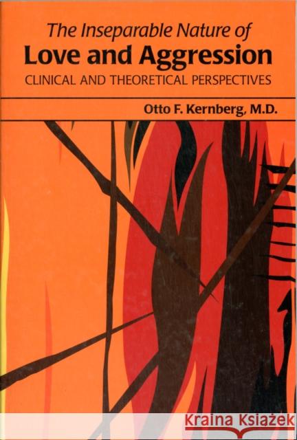 The Inseparable Nature of Love and Aggression: Clinical and Theoretical Perspectives Kernberg, Otto F. 9781585624287