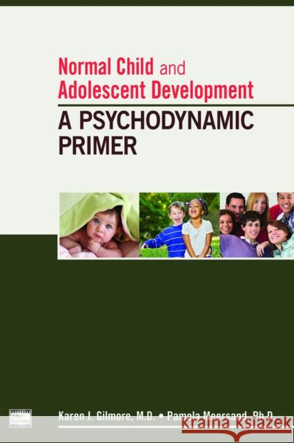 Normal Child and Adolescent Development: A Psychodynamic Primer Gilmore, Karen J. 9781585624362 American Psychiatric Association Publishing