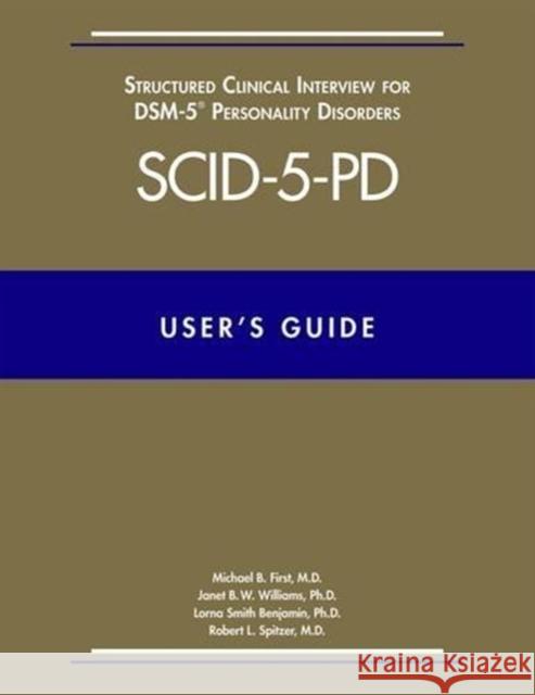 User's Guide for the Structured Clinical Interview for Dsm-5 Personality Disorders (Scid-5-Pd) Michael B. First Robert L. Spitzer Janet B. W. Williams 9781585624751 American Psychiatric Association Publishing