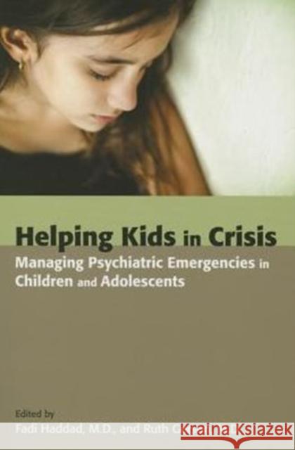 Helping Kids in Crisis: Managing Psychiatric Emergencies in Children and Adolescents Fadi Haddad Ruth S. Gerson 9781585624829 American Psychiatric Publishing