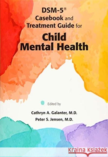 DSM-5(R) Casebook and Treatment Guide for Child Mental Health Galanter, Cathryn A. 9781585624904 American Psychiatric Publishing