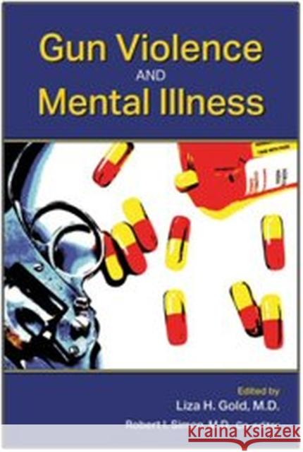 Gun Violence and Mental Illness Liza H. Gold Robert I., M.D. Simon 9781585624980 American Psychiatric Publishing