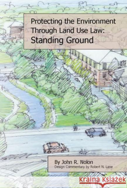 Protecting the Local Environment Through Land Use Law: Standing Ground John Nolon   9781585761715 Environmental Law Institute