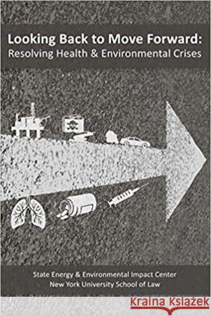 Looking Back to Move Forward: Resolving Health & Environmental Crises Hampden T. Macbeth   9781585762279 Environmental Law Institute