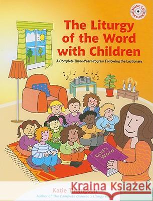 The Liturgy of the Word with Children: A Complete Three-Year Program Following the Lectionary [With CDROM] Katie Thompson 9781585957002 Twenty-Third Publications