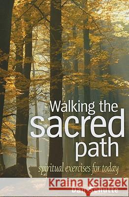 Walking the Sacred Path: Spiritual Exercises for Today Dan Schutte 9781585957354