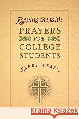 Keeping the Faith: Prayers for College Students Kerry Weber 9781585957385