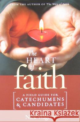 The Heart of Faith: A Field Guide for Catechumens and Candidates Nick Wagner 9781585958177 Twenty-third Publications