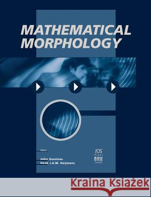 Mathematical Morphology John Goutsias Henk J. A. M. Heijmans 9781586030568