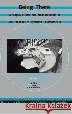 Being There - Concepts, Effects and Measurements of User Presence in Synthetic Environments Riva, G. 9781586033019 IOS Press