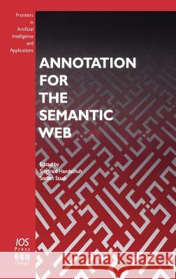 Annotation for the Semantic Web S. Handschuh S. Staab Siegfried Handschuh 9781586033453 IOS Press