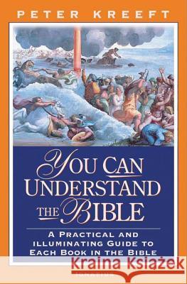 You Can Understand the Bible: A Practical Guide to Each Book in the Bible Peter J. Kreeft 9781586170455 Ignatius Press