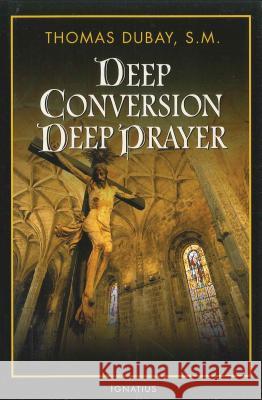 Deep Conversion, Deep Prayer Thomas Dubay 9781586171179 Ignatius Press