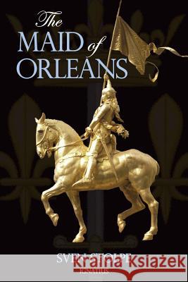 Maid of Orleans: The Life and Mysticism of Joan of Arc Stolpe, Sven 9781586171520