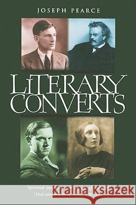 Literary Converts: Spiritual Inspiration in an Age of Unbelief Joseph Pearce 9781586171599 Ignatius Press