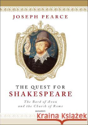 Quest for Shakespeare: The Bard of Avon and the Church of Rome Pearce, Joseph 9781586172244