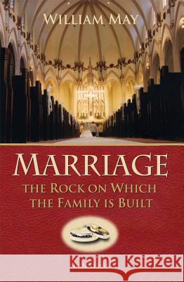 Marriage: The Rock on Which the Family Is Built William E. May 9781586172589 Ignatius Press