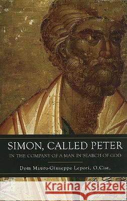 Simon, Called Peter: In the Company of a Man in Search of Good Dom Mauro Giuseppe Lepori, Matthew Sherry 9781586172718 Ignatius Press