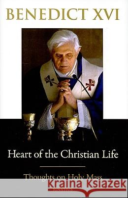 Heart of the Christian Life: Thoughts on the Holy Mass Pope Benedic 9781586174323 Ignatius Press