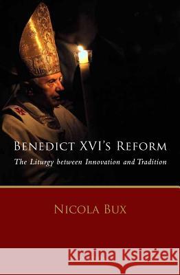 Benedict XVI's Reform: The Liturgy Between Innovation and Tradition Nicola Bux 9781586174460 Ignatius Press