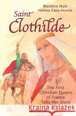 Saint Clothilde: The First Christian Queen of France Tells Her Story Blandine Mal' Helene Fabe-Henriet 9781586174736 Ignatius Press
